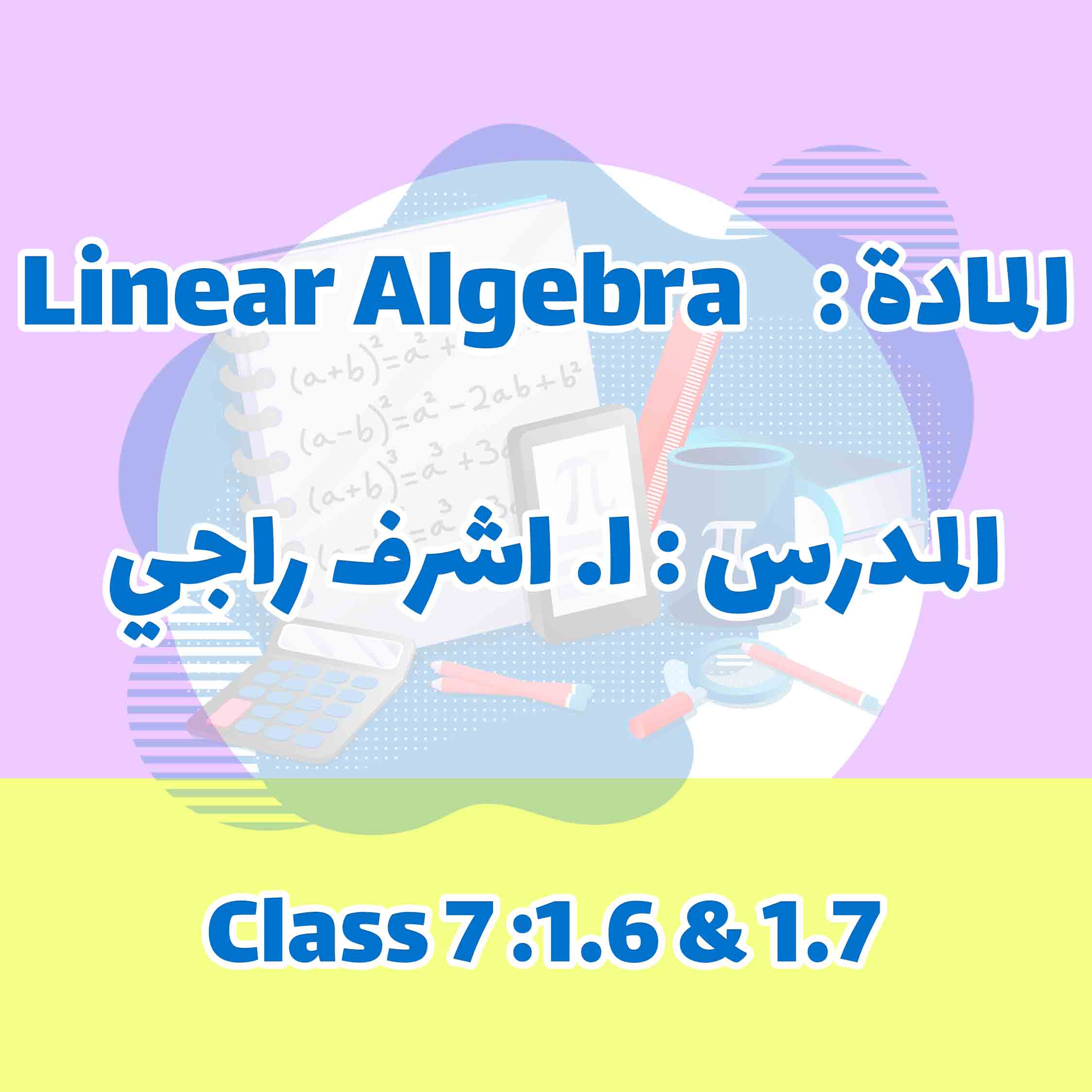 Linear Algebra - Class 7 :1.6 & 1.7