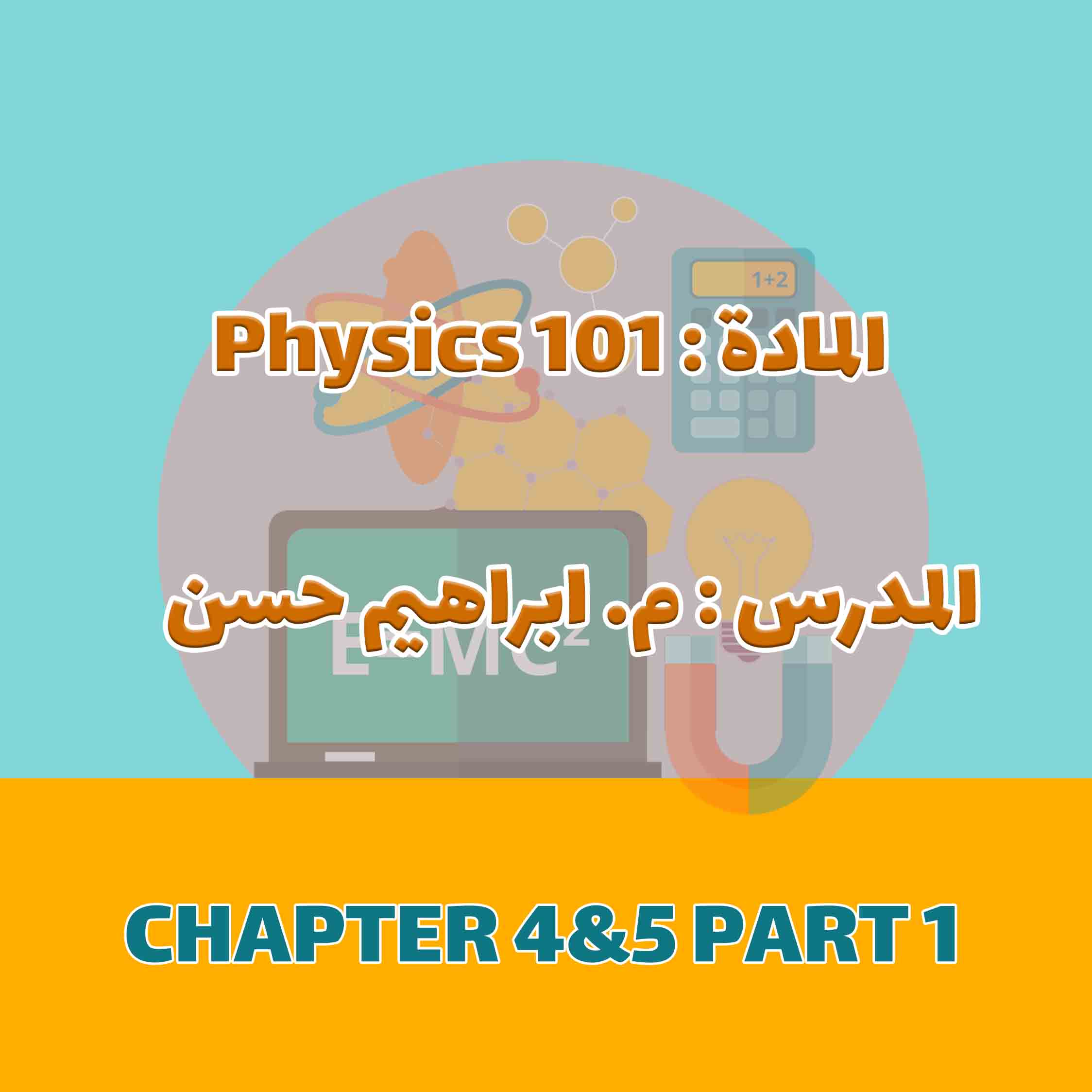 PHYSICS 101 (IH) - CHAPTER 4&5 PART 1